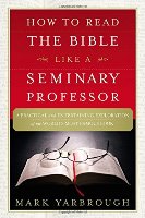 How To Read The Bible Like A Seminary Professor: A Practical And Entertaining Exploration Of The World’s Most Famous Book